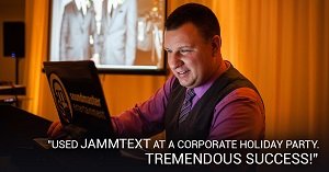 DJ Alan Ley ”JammText at a corporate holiday party. Tremendous Success!”